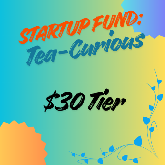 Tea-Curious: $30 Startup Fund